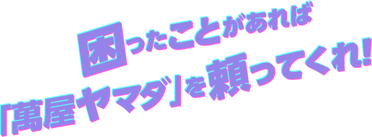 困ったことがあれば「萬屋ヤマダ」を頼ってくれ！