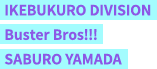 IKEBUKURO DIVISION Buster Bros!!! SABURO YAMADA