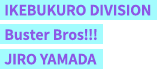 IKEBUKURO DIVISION Buster Bros!!! JIRO YAMADA